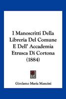 I Manoscritti Della Libreria Del Comune E Dell' Accademia Etrusca Di Cortona (1884) 1270952579 Book Cover