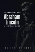 The UnWhitewashed Truth: ABRAHAM LINCOLN: A False Black Savior B0FLKHXJ3C Book Cover