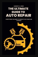 The Ultimate Guide To Auto Repair: Everything You Need to Know to Fix Your Car Yourself B0C9SNKF1R Book Cover