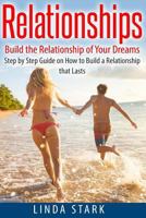 Relationships: Build the Relationship of Your Dreams- Step by Step Guide on How to Build a Relationship that Lasts 1522943978 Book Cover