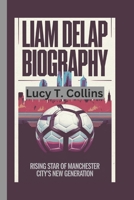 LIAM DELAP BIOGRAPHY: Rising Star of Manchester City's New Generation B0DVZKZK4Z Book Cover