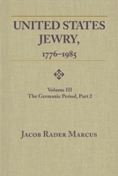 United States Jewry, 1776-1985: Volume III The Germanic Period, Part 2 0814344739 Book Cover