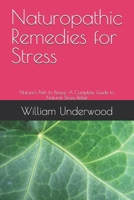 Naturopathic Remedies for Stress: Nature's Path to Peace: A Complete Guide to Natural Stress Relief B0H116GFN6 Book Cover