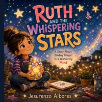 Ruth and the Whispering Stars: A Heartwarming Children's Picture Book About Gratitude, Mindfulness, Kindness, Emotional Resilience, Big Feelings, ... and Growth Mindset for Kids Ages 4–8 B0H7JRV2R6 Book Cover