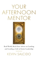 Your Afternoon Mentor: Real World, Real Clear Advice on Landing and Leading a Life in Senior Leadership 1544528639 Book Cover