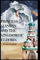 Princess Alynwyn and the Kingdom of Eldoria (The Adventures of Princess Alynwyn) B0F15B6L17 Book Cover