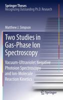 Two Studies in Gas-Phase Ion Spectroscopy: Vacuum-Ultraviolet Negative Photoion Spectroscopy and Ion-Molecule Reaction Kinetics 3642231284 Book Cover