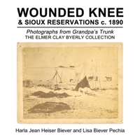 Wounded Knee & Sioux Reservations C. 1890: Photographs from Grandpa's Trunk, the Elmer Clay Byerly Collection 162287546X Book Cover