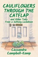 Cauliflowers Through The Catflap and Other Tales From a Solitary Lockdown 1838371931 Book Cover