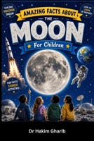AMAZING FACTS ABOUT THE MOON: For Children: Discover Earth’s Amazing Space Companion! B0H3WG4H2V Book Cover