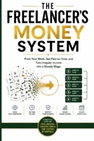 The Freelancer’s Money System: Price Your Work, Get Paid on Time, and Turn Irregular Income into a Steady Wage B0HCL6CPG6 Book Cover