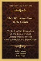 Bible Witnesses From Bible Lands: Verified In The Researches Of The Explorers And Correspondents Of The American Holy Land Exploration 1432650823 Book Cover