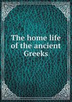The Home Life Of The Ancient Greeks 1163128163 Book Cover