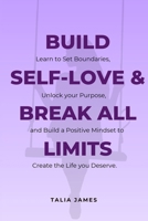 Build Self-Love & Break All Limits: Self Love Books for Women: Learn to set boundaries, unlock your purpose, and build a positive mindset to create the life you deserve. B0DPQ6SWHK Book Cover