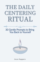 The Daily Centering Ritual: 30 Gentle Prompts to Bring You Back to Yourself B0GGQMSFDH Book Cover