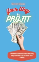 Your Way to Profit: The Best Guide to Success Featuring Easy-to-Follow Tips to Boost Your Trading 1801459193 Book Cover