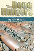 The Bone Hunters: The Discovery of Miocene Fossils in Gray, Tennessee 1572333235 Book Cover