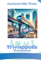Triviappolis Treasures - Jacksonville: Jacksonville Trivia (Triviappolis Treasures - Travel with Trivia!) B0CP2CGLZG Book Cover