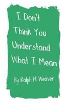 I Don't Think You Understand What I Mean 0615588425 Book Cover