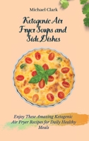 Ketogenic Air Fryer Soups and Side Dishes: Enjoy These Amazing Ketogenic Air Fryer Recipes for Daily Healthy Meals 1803175664 Book Cover