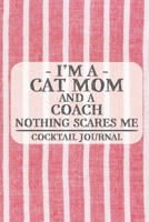 I'm a Cat Mom and a Coach Nothing Scares Me Cocktail Journal: Blank Cocktail Journal to Write in for Women, Bartenders, Drink and Alcohol Log, Document all Your Special Recipes and Notes for Your Favo 1674922604 Book Cover