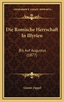 Die Romische Herrschaft In Illyrien: Bis Auf Augustus (1877) 1273743148 Book Cover
