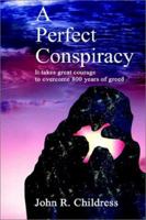 A Perfect Conspiracy: It Takes Great Courage to Overcome 800 Years of Greed 0759686785 Book Cover
