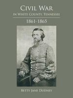 Civil War in White County, Tennessee: 1861-1865 1481776886 Book Cover