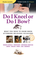 Do I Kneel or Do I Bow?: What You Need To Know When Attending Religious Occasions (Simple Guides) 1857335244 Book Cover