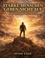 Starke Menschen geben nicht auf: Warum wahre Größe im Denken beginnt (German Edition) B0GPH2P4C3 Book Cover