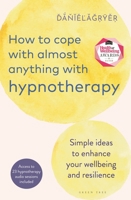 How to Cope with Nearly Anything with Hypnotherapy: Simple Ideas to Enhance Your Wellbeing and Resilience B0CD5XNQ9Q Book Cover