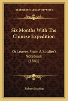 Six Months With The Chinese Expedition: Or Leaves From A Soldier's Notebook 1104467526 Book Cover