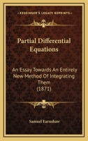 Partial Differential Equations: An Essay Towards an Entirely New Method of Integrating Them 114719534X Book Cover