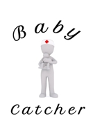Baby Catcher: Funny Appreciation & Encouragement Gift Idea for Midwives,Physicians,Birth Team,Labor Delivery Nurses, Midwifery Students,100 6”x9” ... a nice gift for your beloved/freind Midwife! 1678872911 Book Cover