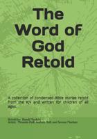 The Word of God Retold: A Collection of Condensed Bible Stories Retold from the KJV and Written for Children of All Ages. 1794010173 Book Cover