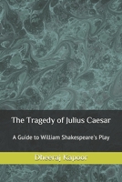 The Tragedy of Julius Caesar: A Guide to William Shakespeare's Play B087L89L5X Book Cover