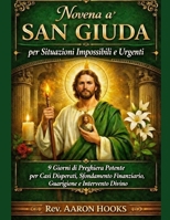 Novena a San Giuda per Situazioni Impossibili e Urgenti: 9 Giorni di Preghiera Potente per Casi Disperati, Svolta Finanziaria, Guarigione e Intervento Divino (Italian Edition) B0GPQTNQL5 Book Cover