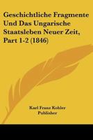 Geschichtliche Fragmente Und Das Ungarische Staatsleben Neuer Zeit, Part 1-2 (1846) 1167677625 Book Cover