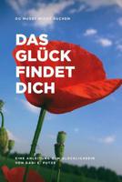 DU MUSST NICHT SUCHEN DAS GLÜCK FINDET DICH: Anleitung zum Glücklichsein 1983267805 Book Cover