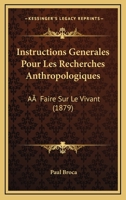 Instructions Generales Pour Les Recherches Anthropologiques: A  Faire Sur Le Vivant (1879) 112047728X Book Cover