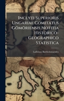 Inclyti Superioris Ungariae Comitatus Gömöriensis Notitia Historico-Geographico Statistica (Latin Edition) 1023972646 Book Cover