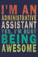 I'm an Administrative Assistant Yes, I'm Busy Being Awesome: Funny Vintage Coworker Gifts Journal 1699013438 Book Cover
