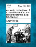 Appendix to the Case of Colonel Walter Ker, and Richard Hotchkis, Esq; His Attorney 1275111467 Book Cover