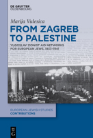 From Zagreb to Palestine: Yugoslav Zionist Networks of Help for European Jews, 1933-1941 (Europäisch-Jüdische Studien - Beiträge) (German Edition) 311149795X Book Cover
