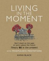 Living in the Moment: Don't dwell on the past or worry about the future. Simply BE in the present with mindfulness meditations 1908170441 Book Cover