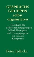 Gesprächsgruppen selbst organisieren. Handbuch für Selbsterfahrungsgruppen, Selbsthilfegruppen und Übungsgruppen zur sozialen Kompetenz 1291740899 Book Cover