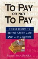 To Pay or Not to Pay: Insider Secrets to Beating Credit Card Debt and Creditors 158062944X Book Cover