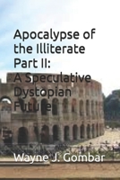 Apocalypse of the Illiterate Part II: A Speculative Dystopian Future B0F1KP3YDY Book Cover