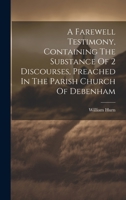 A Farewell Testimony, Containing The Substance Of 2 Discourses, Preached In The Parish Church Of Debenham 1020953624 Book Cover