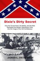 Dixie's Dirty Secret: How the Government, the Media, and the Mob Reshaped the Modern Republican Party Into the Image of the Old Confederacy 1941644325 Book Cover